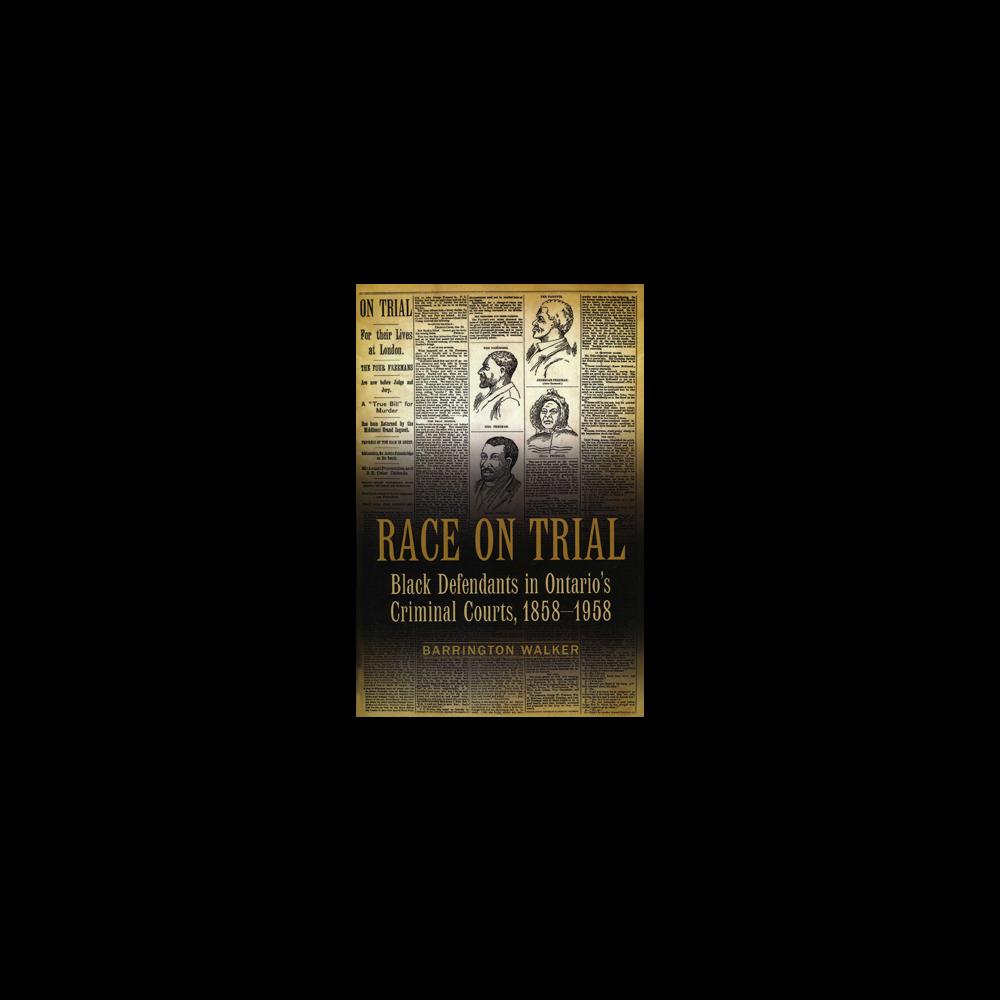 Race on Trial: Black Defendants in Ontario’s Criminal Courts, 1858-1958